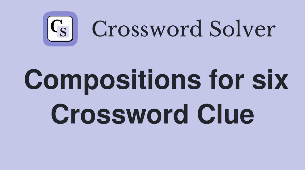 Compositions for six Crossword Clue