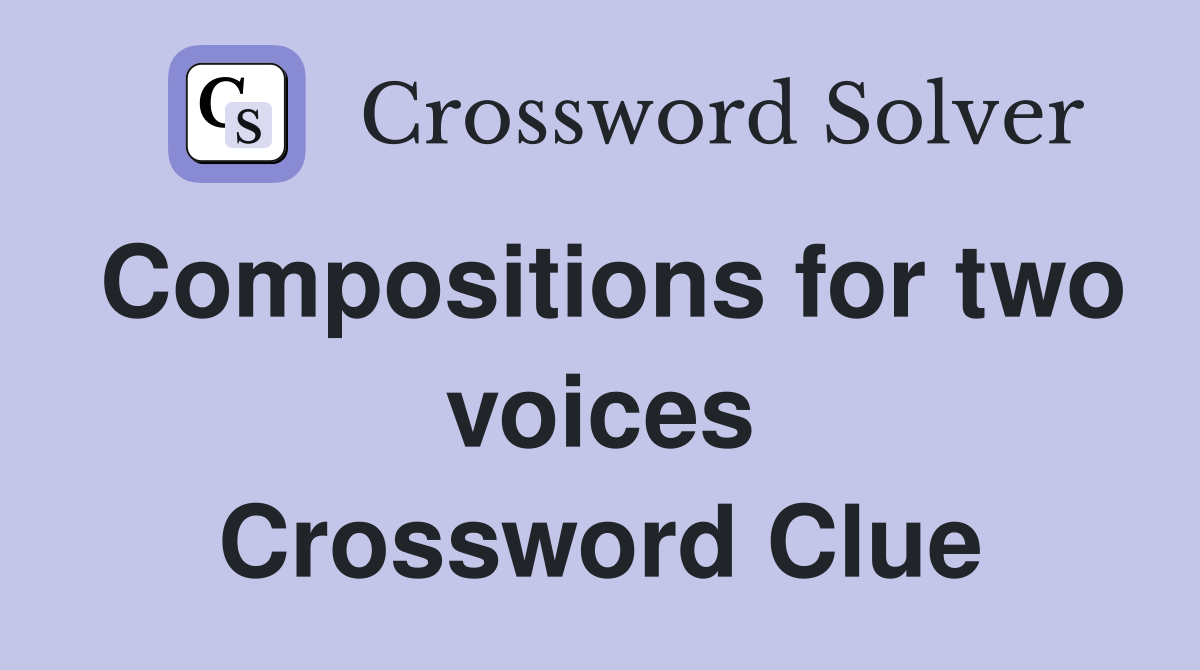 Compositions for two voices Crossword Clue