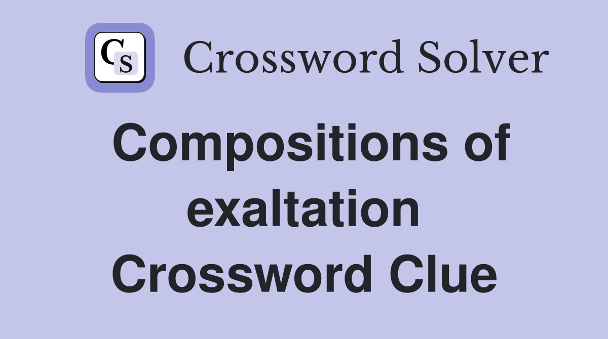 Compositions of exaltation Crossword Clue