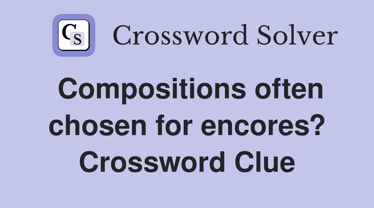 Compositions often chosen for encores? Crossword Clue