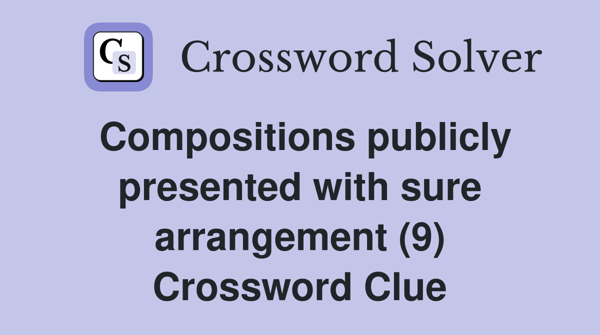 Compositions publicly presented with sure arrangement (9) Crossword Clue