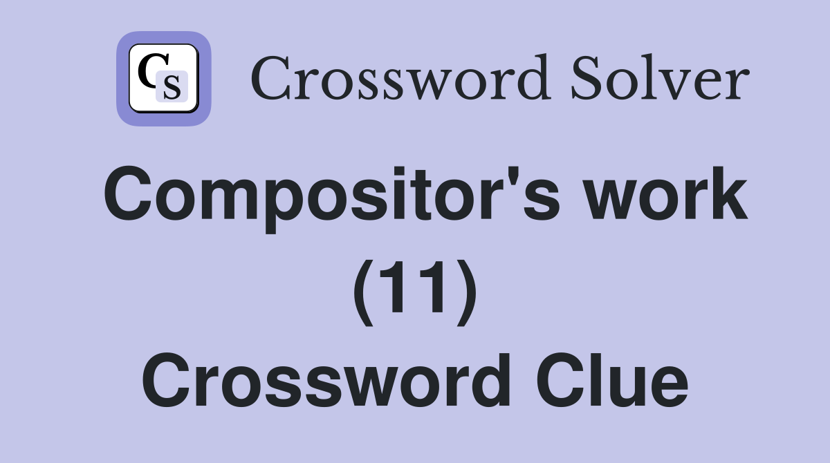 Compositor's work (11) Crossword Clue