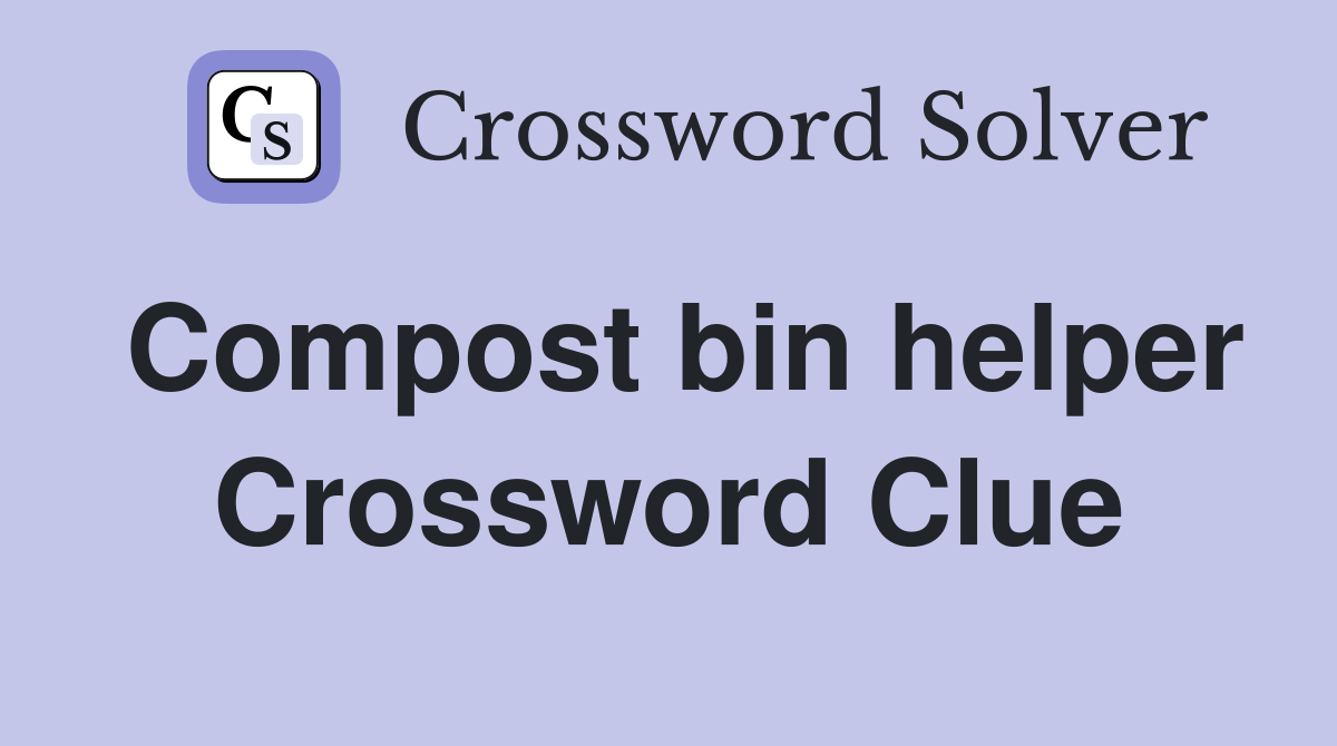 Compost bin helper Crossword Clue