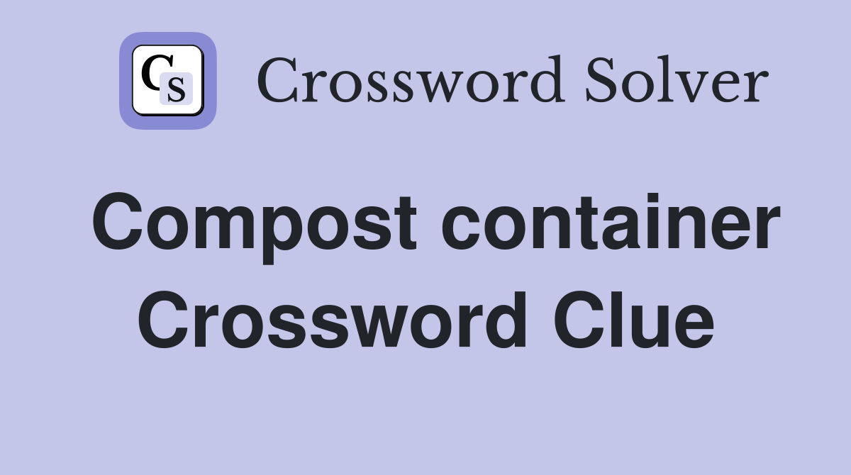 Compost container Crossword Clue