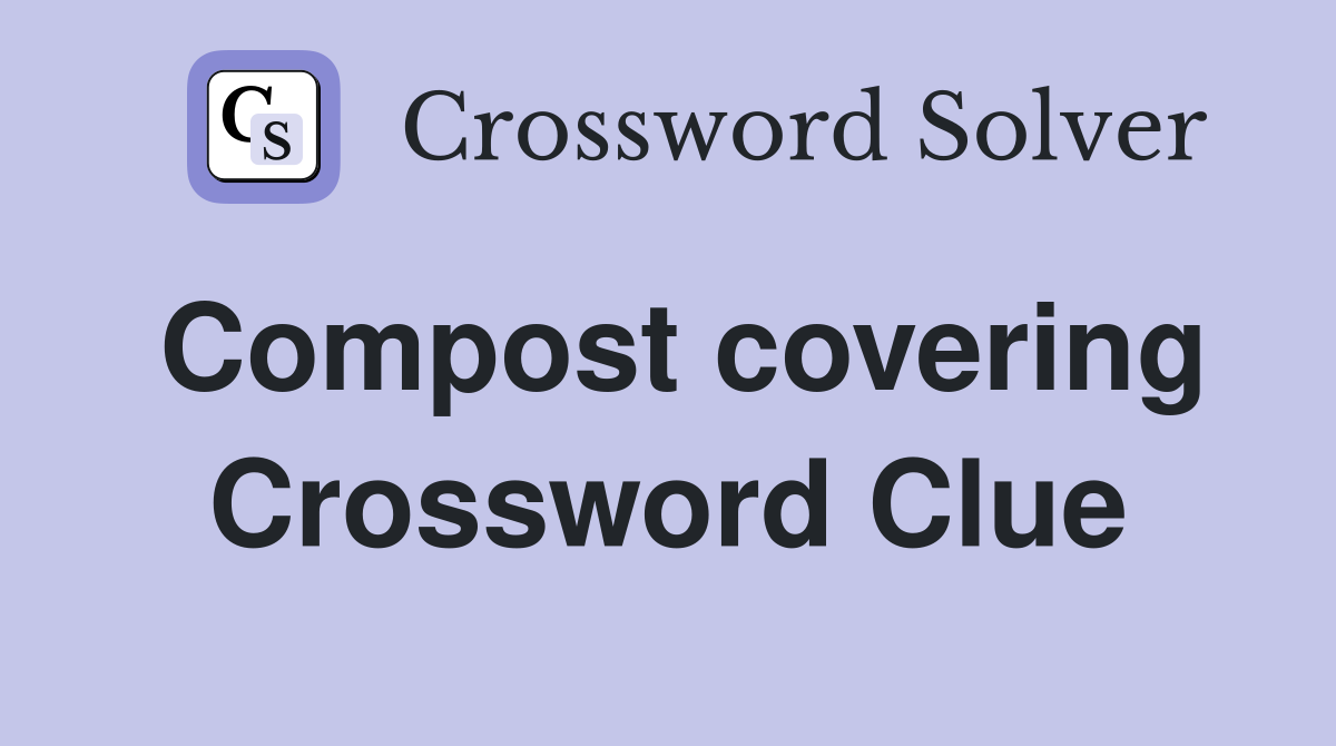 Compost covering Crossword Clue