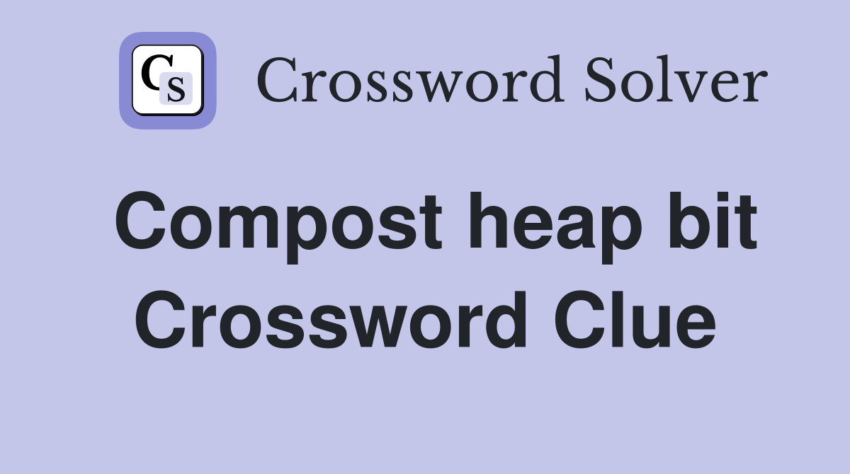 Compost heap bit Crossword Clue