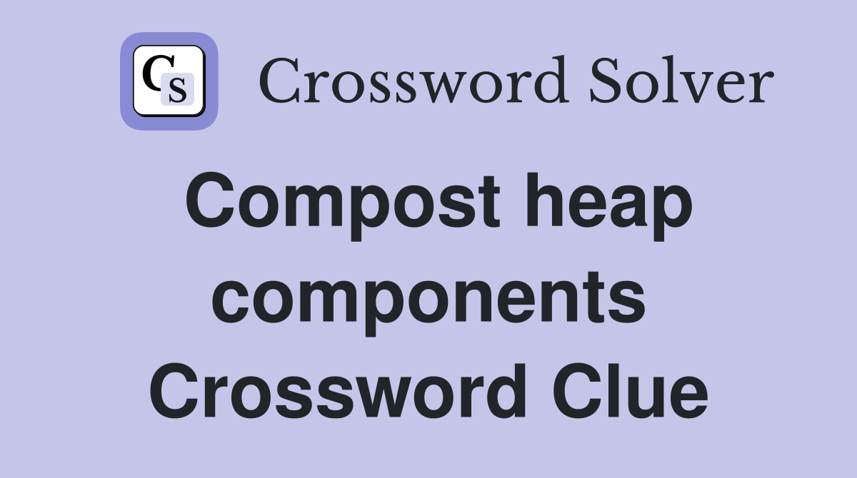 Compost heap components Crossword Clue