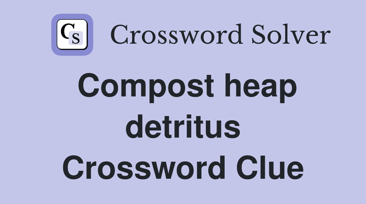 Compost heap detritus Crossword Clue