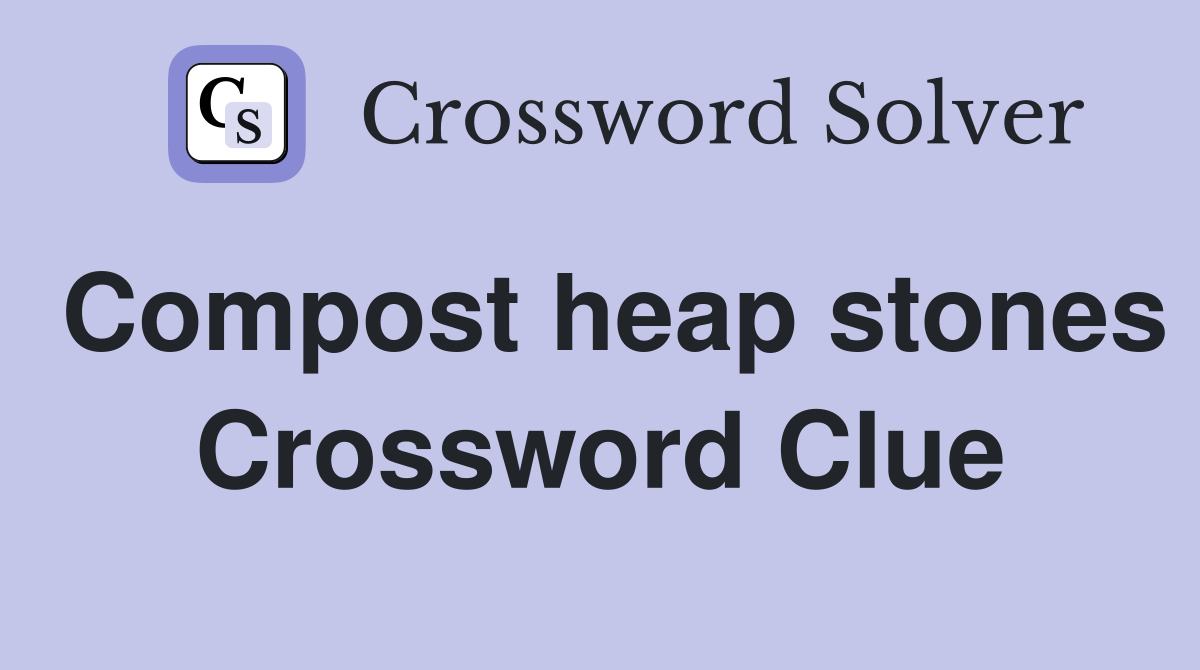 Compost heap stones Crossword Clue