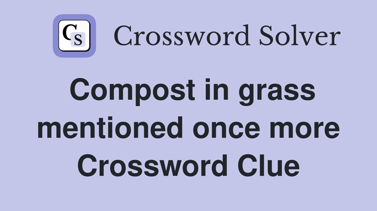 Compost in grass mentioned once more Crossword Clue