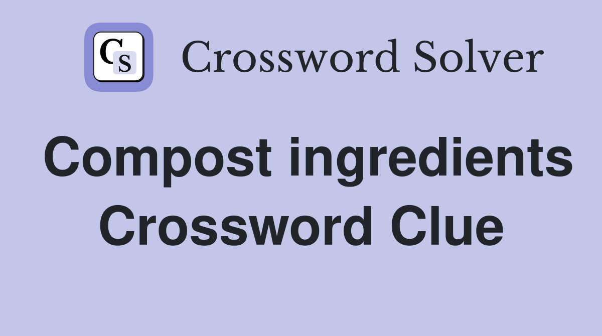 Compost ingredients Crossword Clue