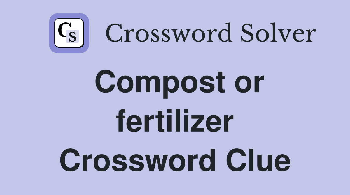 Compost or fertilizer Crossword Clue