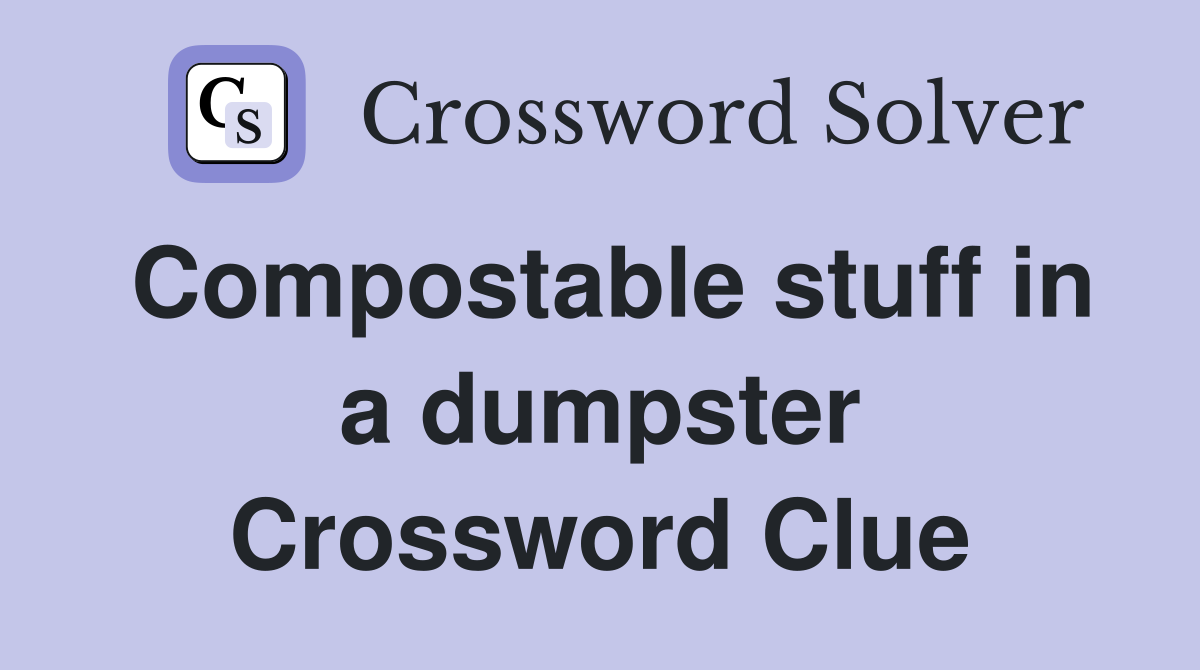 Compostable stuff in a dumpster Crossword Clue
