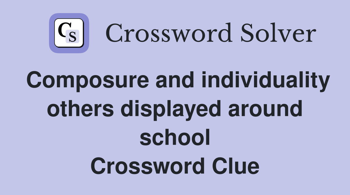 Composure and individuality others displayed around school Crossword Clue