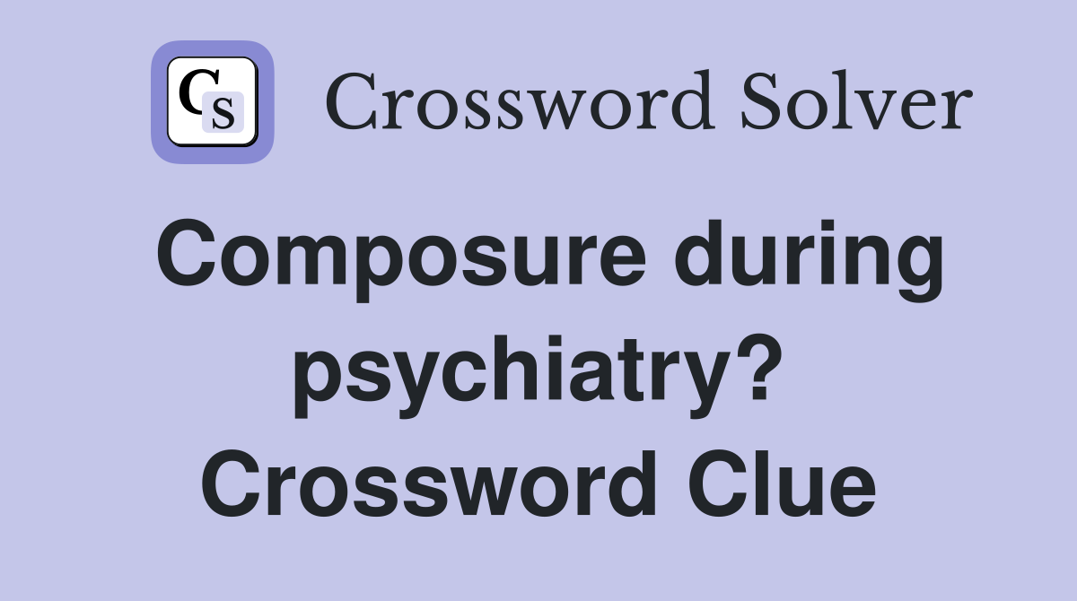 Composure during psychiatry? Crossword Clue