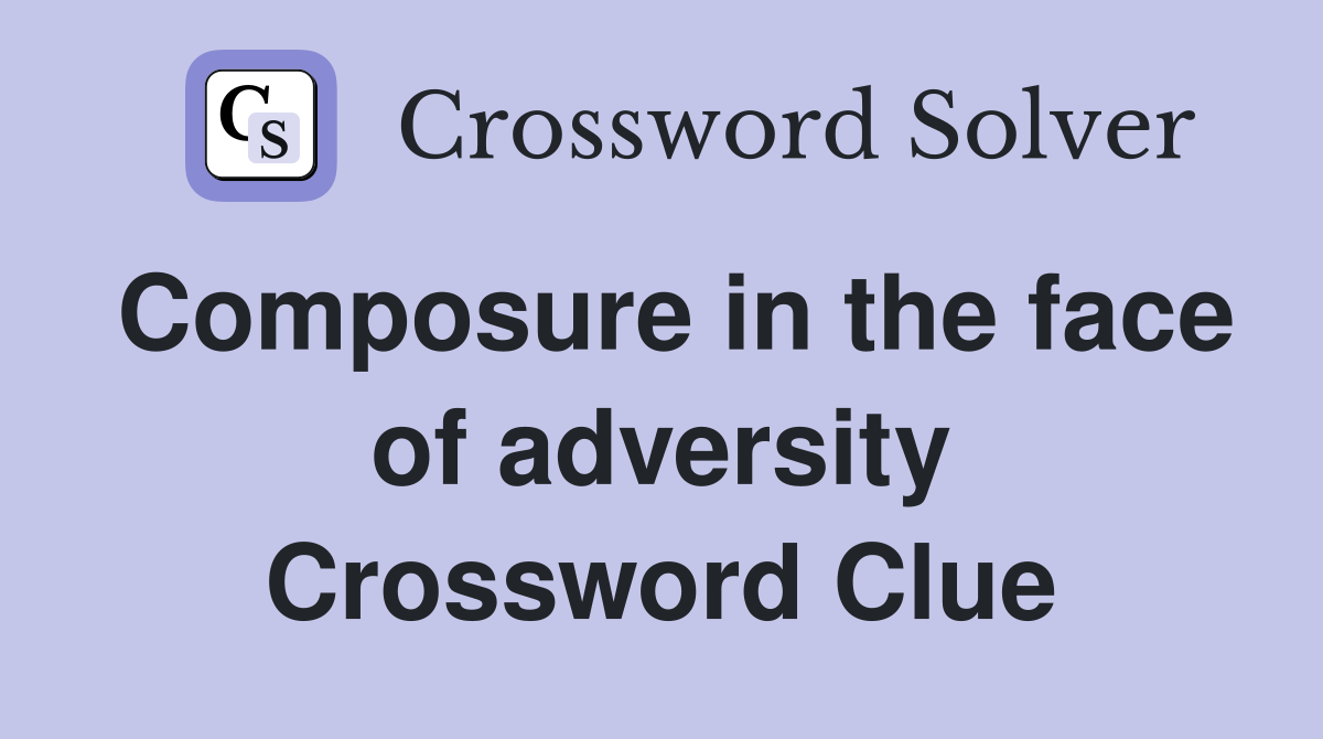 Composure in the face of adversity Crossword Clue