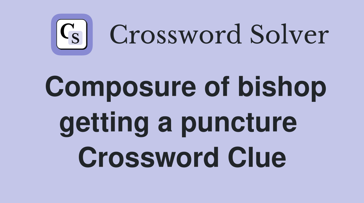 Composure of bishop getting a puncture  Crossword Clue