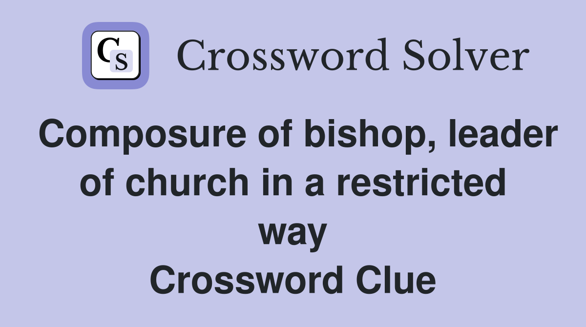 Composure of bishop, leader of church in a restricted way Crossword Clue