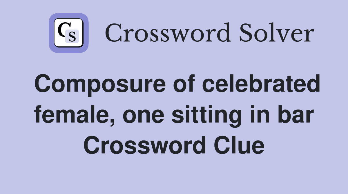Composure of celebrated female, one sitting in bar Crossword Clue