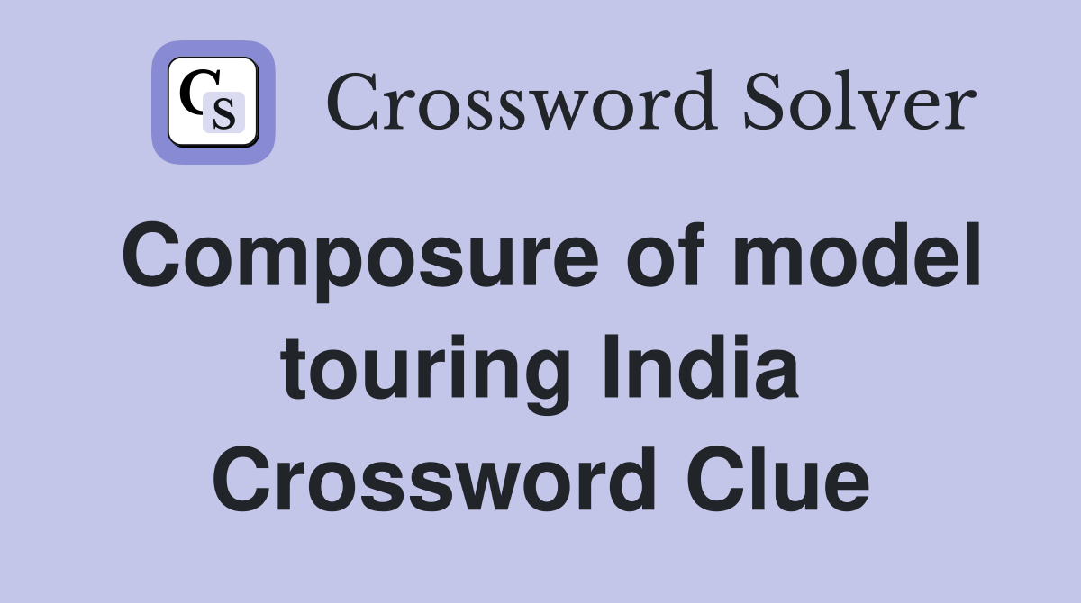 Composure of model touring India Crossword Clue