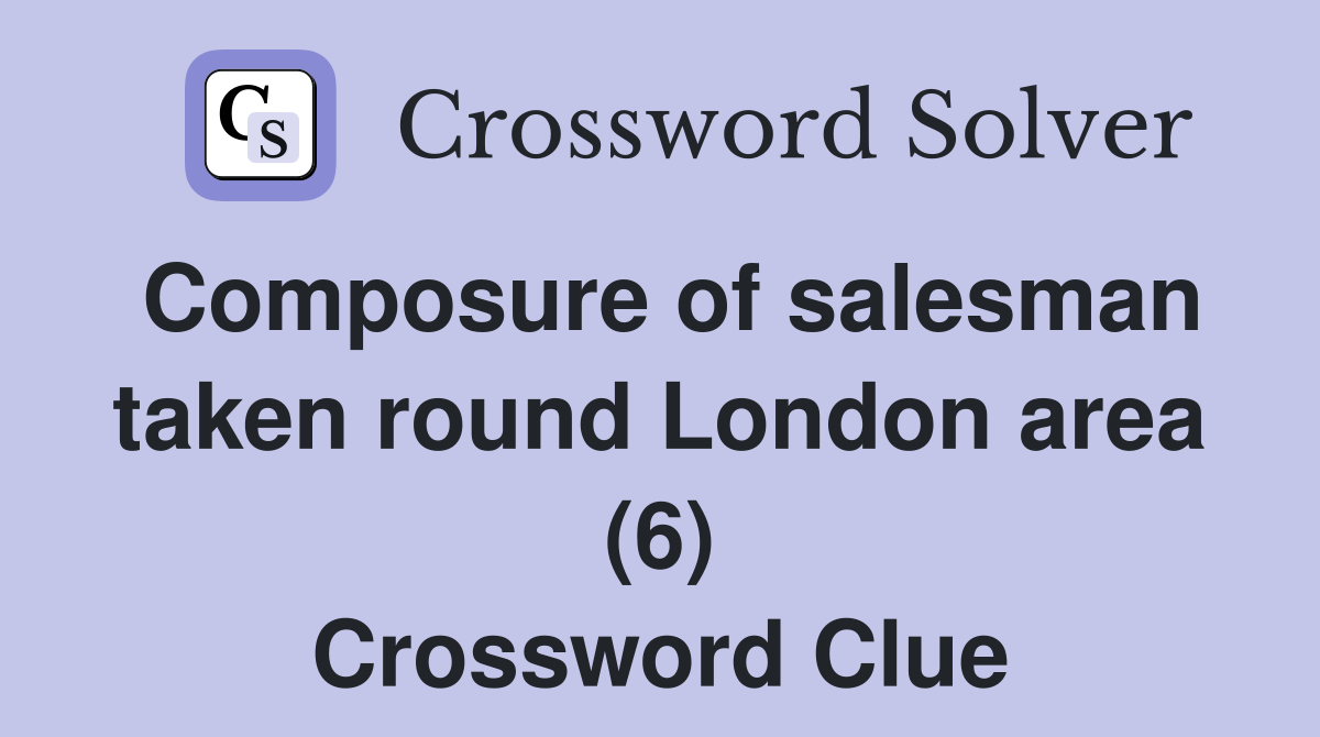 Composure of salesman taken round London area (6) Crossword Clue