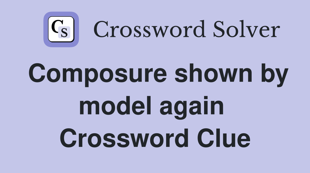 Composure shown by model again  Crossword Clue