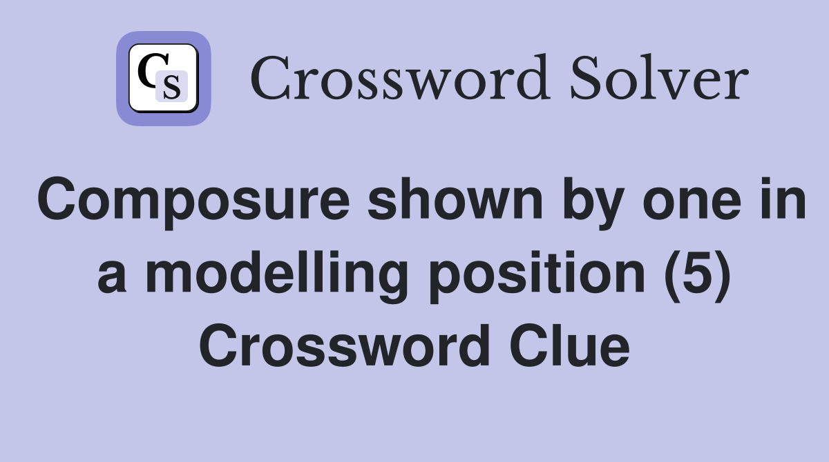 Composure shown by one in a modelling position (5) Crossword Clue
