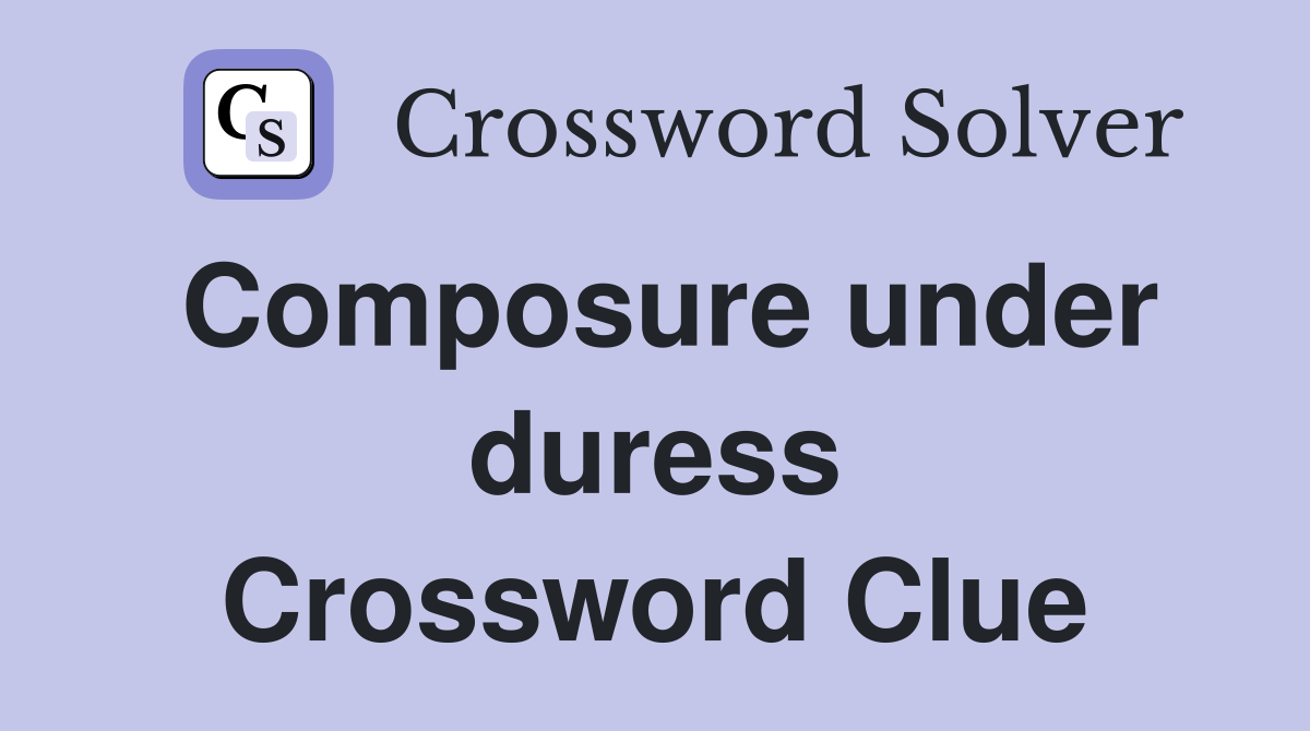 Composure under duress Crossword Clue