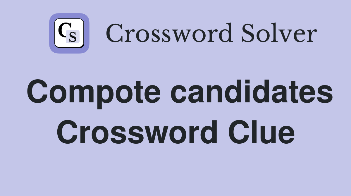 Compote candidates Crossword Clue