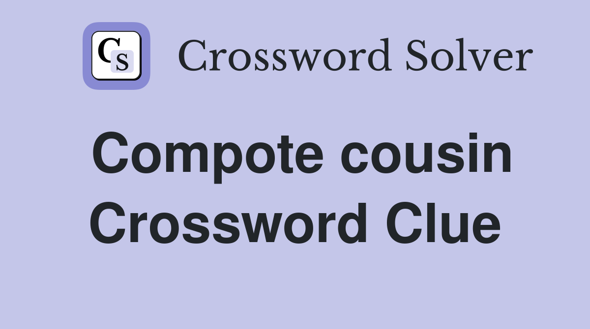Compote cousin Crossword Clue