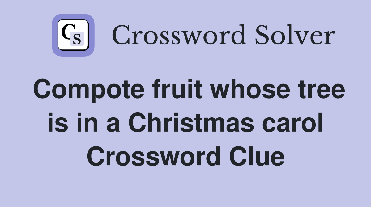 Compote fruit whose tree is in a Christmas carol Crossword Clue