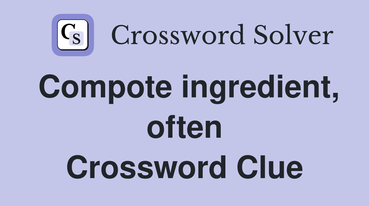 Compote ingredient, often Crossword Clue