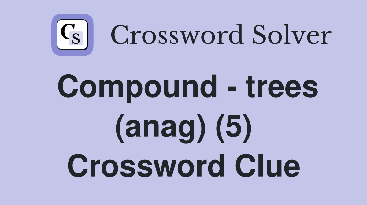 Compound - trees (anag) (5) Crossword Clue