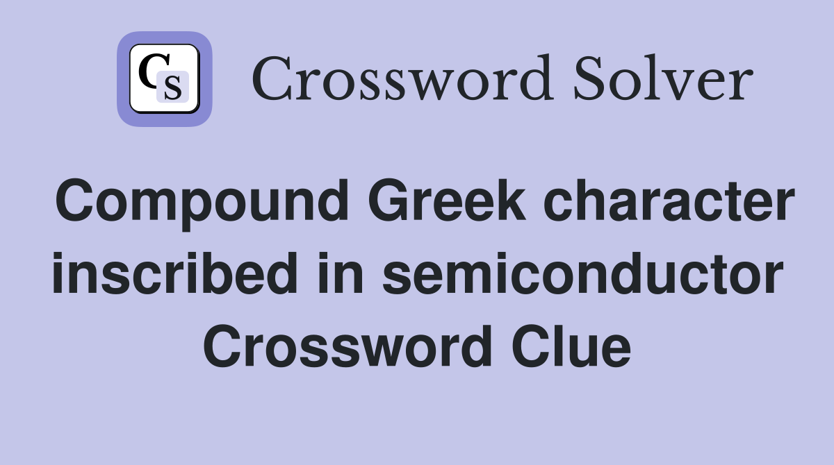 Compound Greek character inscribed in semiconductor Crossword Clue