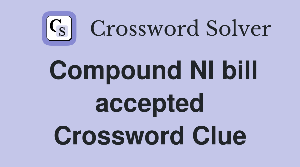 Compound NI bill accepted Crossword Clue