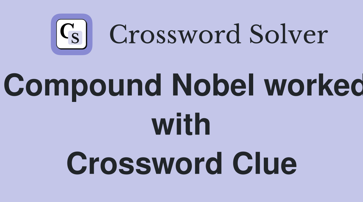 Compound Nobel worked with Crossword Clue