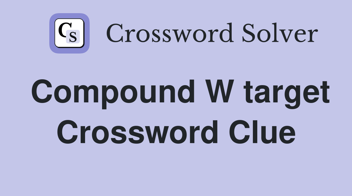 Compound W target Crossword Clue