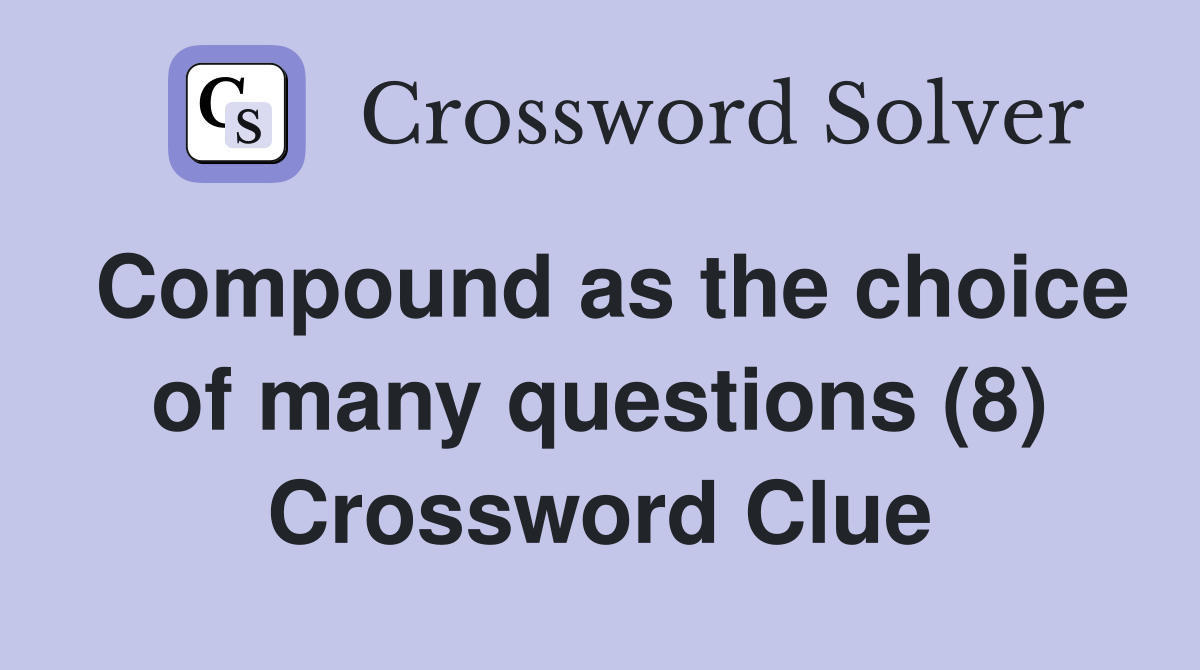 Compound as the choice of many questions (8) Crossword Clue