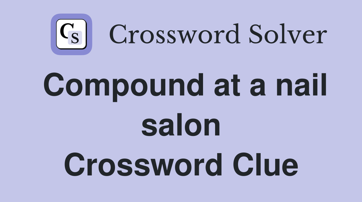 Compound at a nail salon Crossword Clue