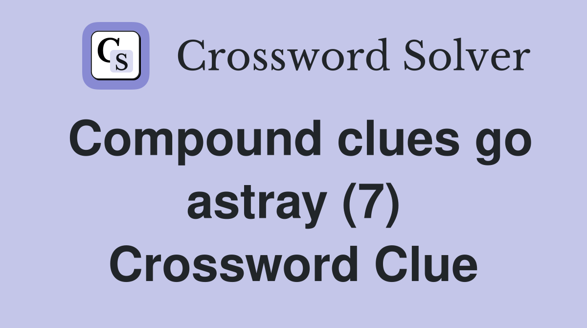 Compound clues go astray (7) Crossword Clue