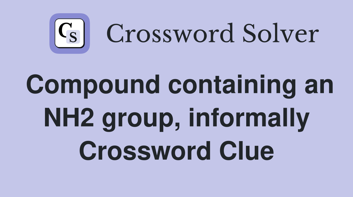 Compound containing an NH2 group, informally Crossword Clue