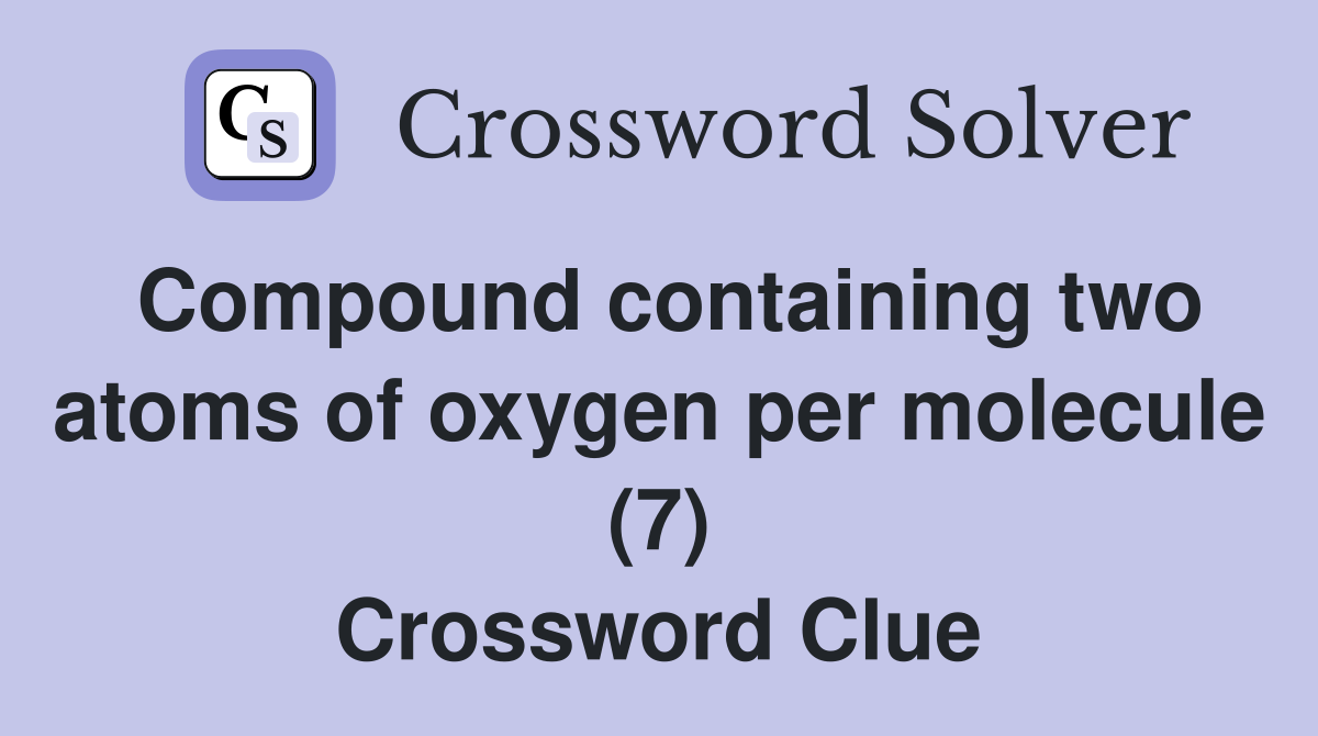 Compound containing two atoms of oxygen per molecule (7) Crossword Clue