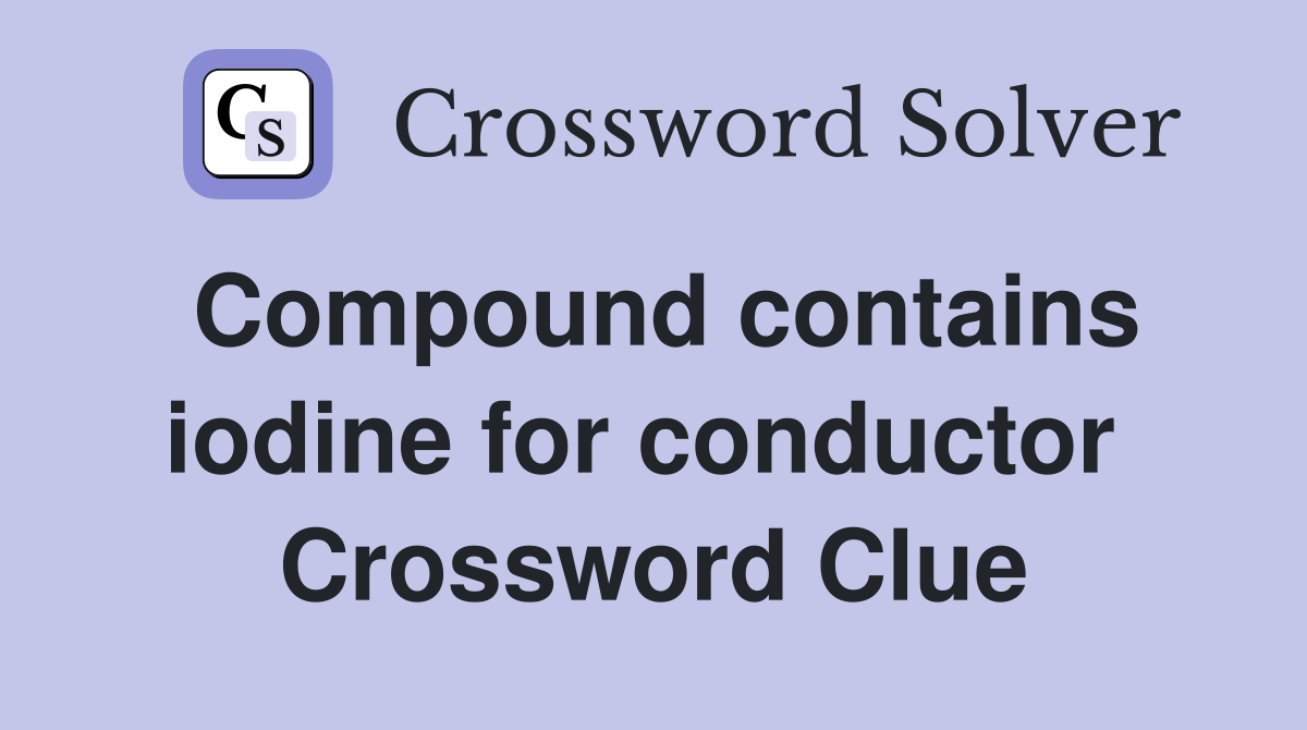 Compound contains iodine for conductor  Crossword Clue