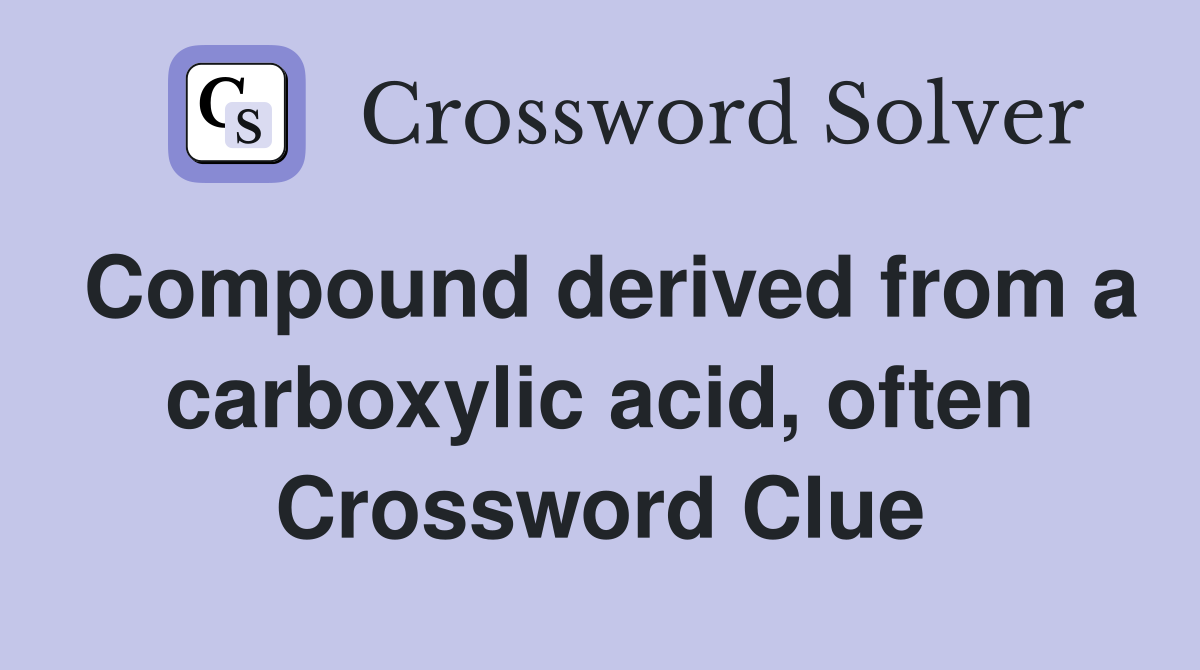Compound derived from a carboxylic acid, often Crossword Clue