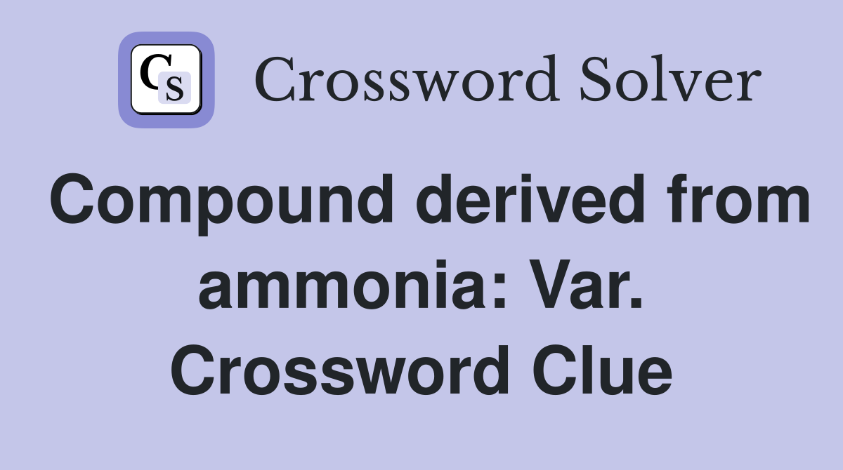 Compound derived from ammonia: Var. Crossword Clue