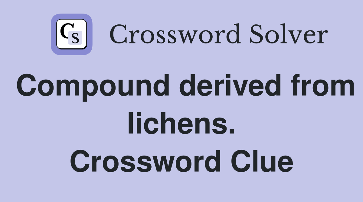 Compound derived from lichens. Crossword Clue