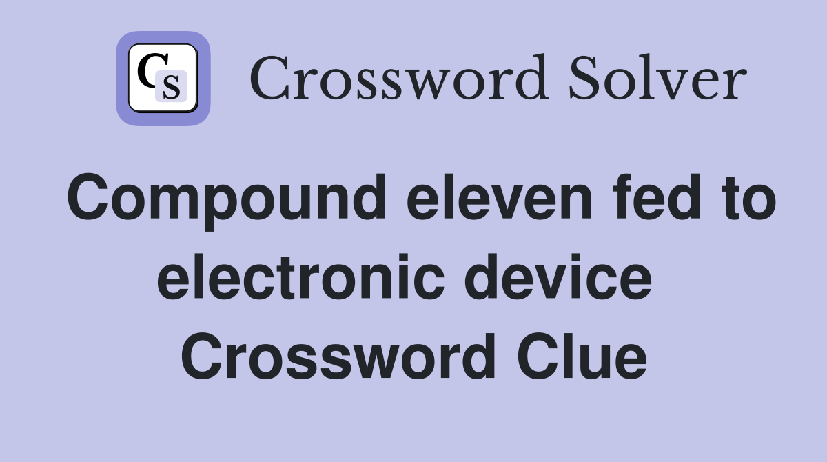 Compound eleven fed to electronic device  Crossword Clue