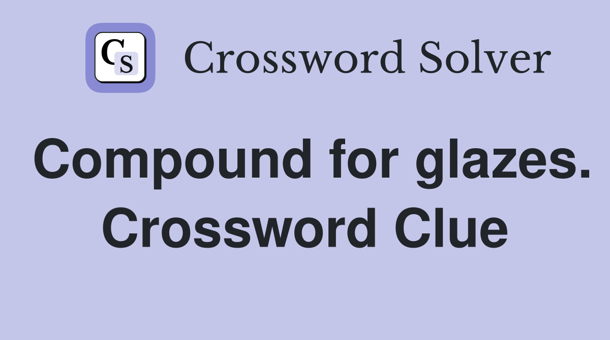 Compound for glazes. Crossword Clue