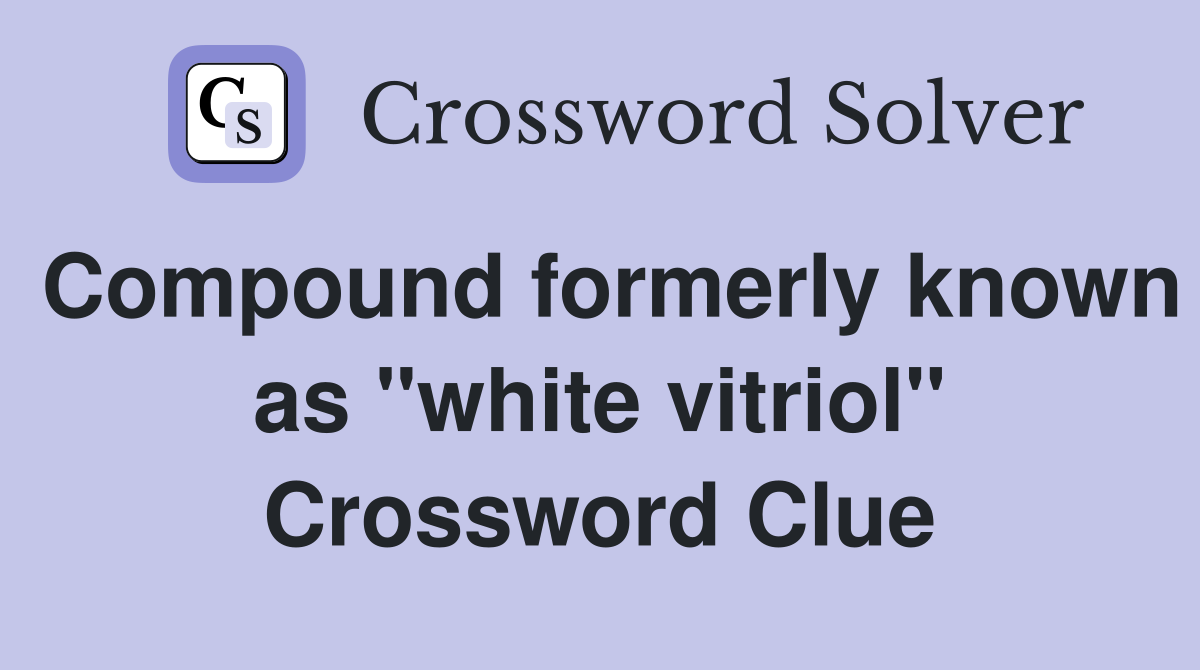 Compound formerly known as "white vitriol" Crossword Clue