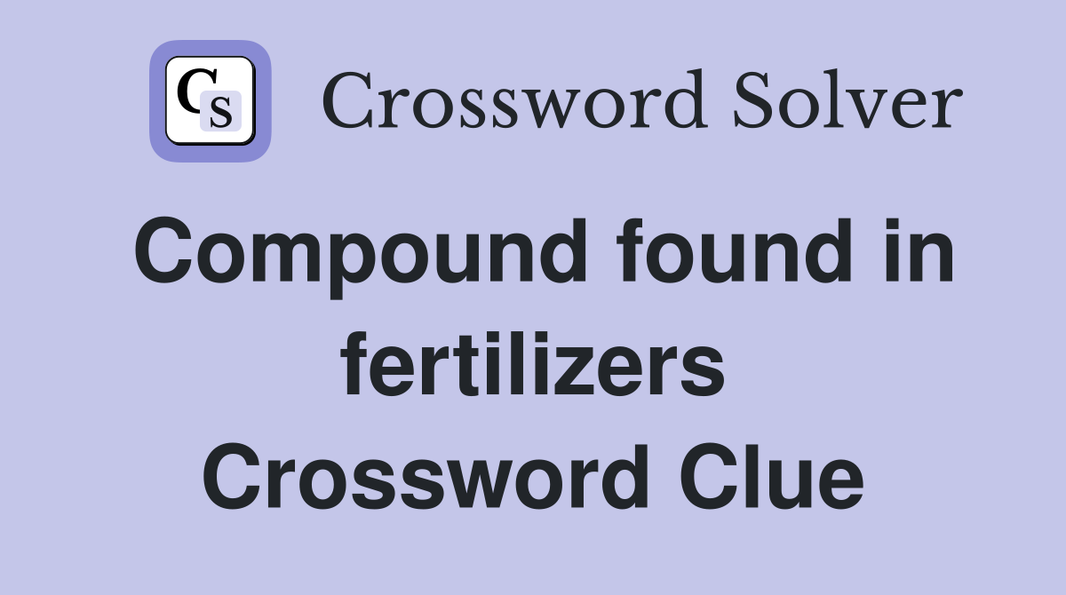 Compound found in fertilizers Crossword Clue